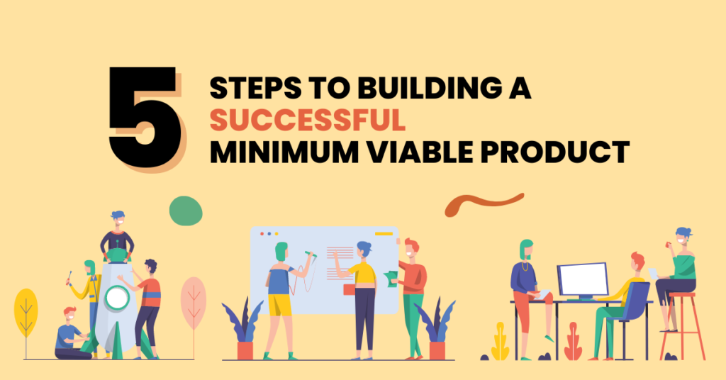 5 Steps To Building A Successful Minimum Viable Product (MVP)