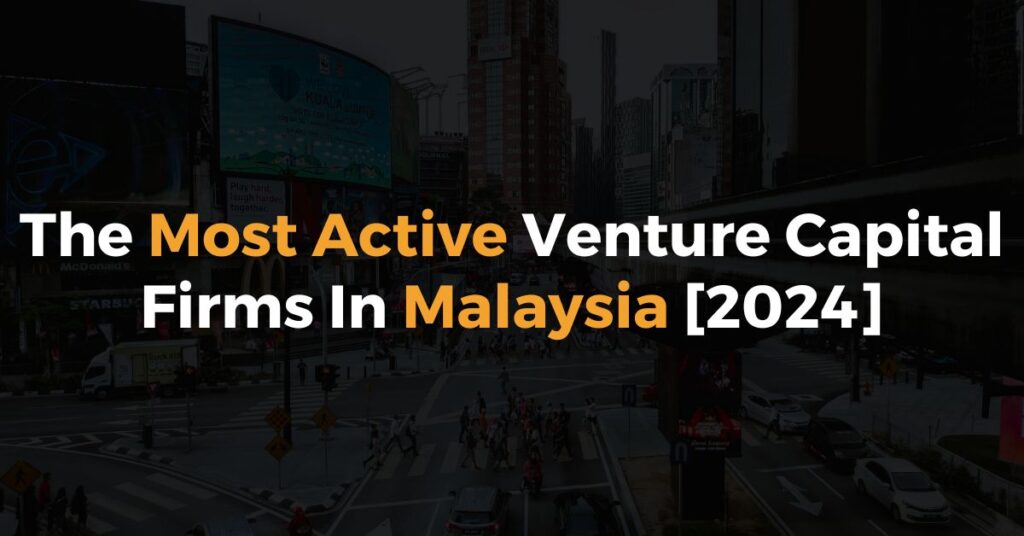 The Most Active Venture Capital Firms In Malaysia [2024]