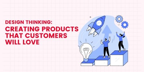 Design Thinking How to create products customers will love